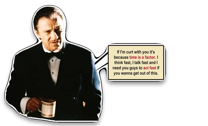The Wolf: If I’m curt with you it’s because time is a factor. I think fast, I talk fast and I need you guys to act fast if you wanna get out of this.